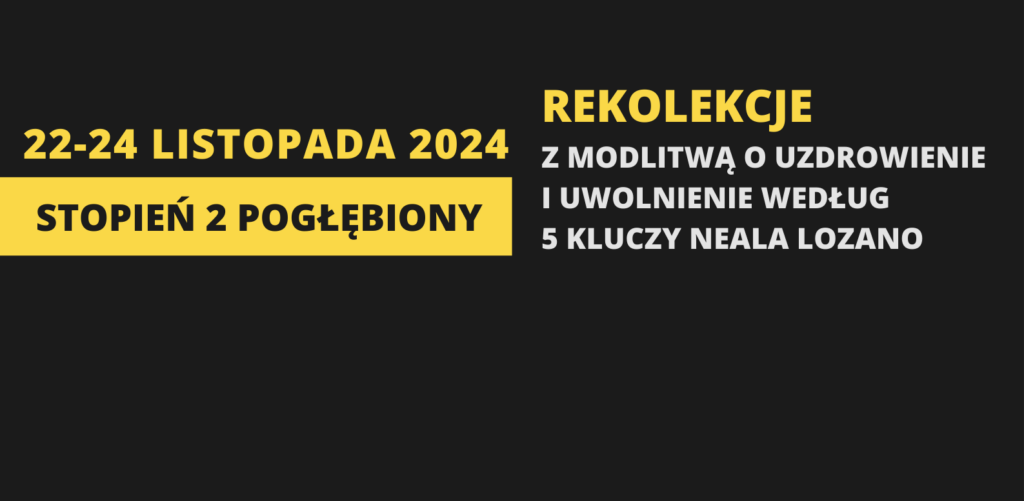 REKOLEKCJE Z MODLITWĄ O UZDROWIENIE I UWOLNIENIE – STOPIEŃ 2 POGŁĘBIONY