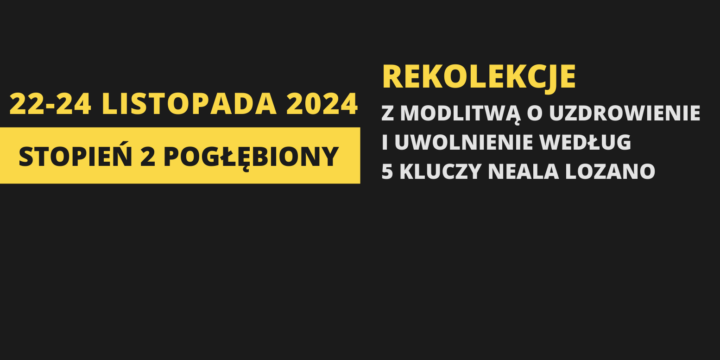 REKOLEKCJE Z MODLITWĄ O UZDROWIENIE I UWOLNIENIE – STOPIEŃ 2 POGŁĘBIONY