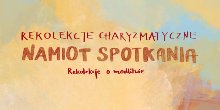 Rekolekcje charyzmatyczne „Namiot spotkania – rekolekcje o modlitwie”