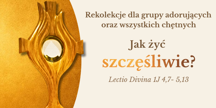 Rekolekcje dla grupy adorującej i wszystkich chętnych „Jak żyć szczęśliwie?”